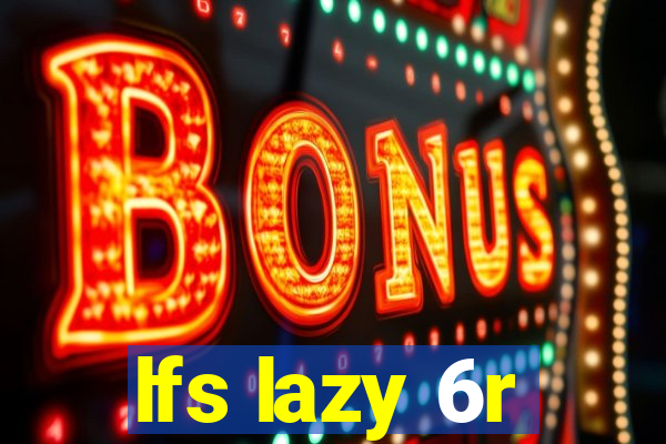 lfs lazy 6r